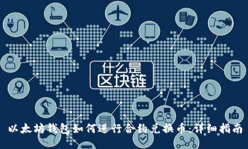 以太坊钱包如何进行合约兑换币：详细指南