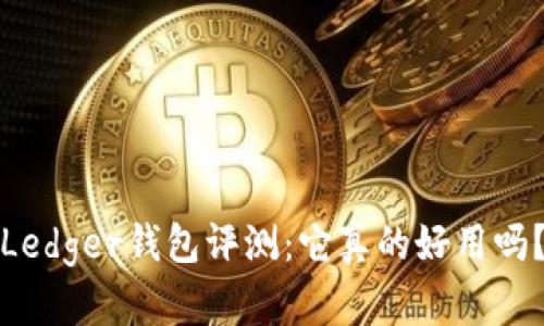 Ledger钱包评测：它真的好用吗？