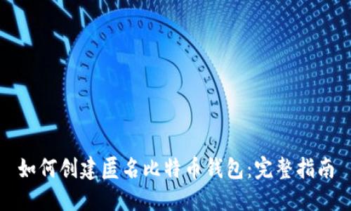 如何创建匿名比特币钱包：完整指南