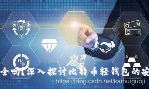 比特币轻钱包安全吗？深入探讨比特币轻钱包的安全性与使用技巧