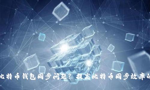 如何解决比特币钱包同步问题? 提高比特币同步效率的最佳方法