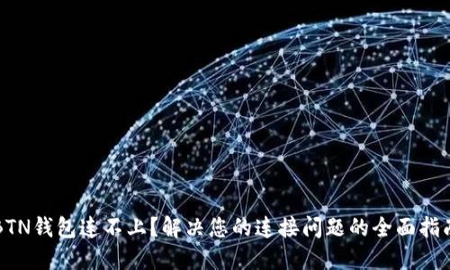 BTN钱包连不上？解决您的连接问题的全面指南
