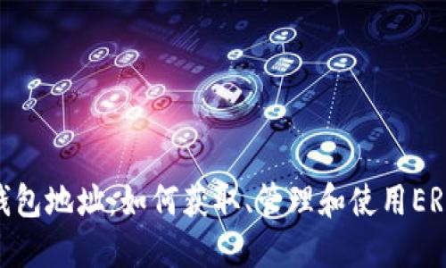 ERC20钱包地址：如何获取、管理和使用ERC20代币