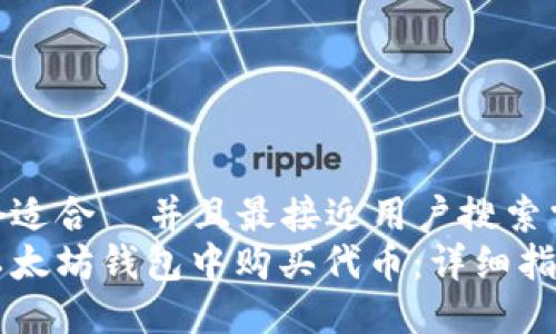 思考一个适合  并且最接近用户搜索需求的  
如何在以太坊钱包中购买代币：详细指南