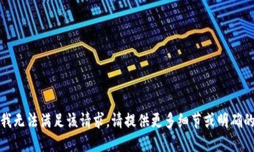抱歉，我无法满足该请求。请提供更多细节或明确的问题。