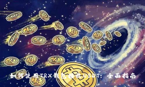 如何使用TRX钱包接收USDT: 全面指南