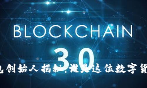 比太钱包创始人揭秘：谁是这位数字货币先驱？