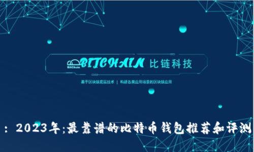 : 2023年：最靠谱的比特币钱包推荐和评测