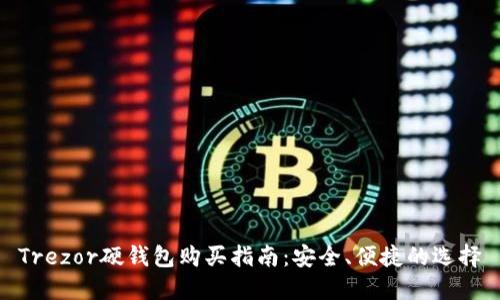 Trezor硬钱包购买指南：安全、便捷的选择