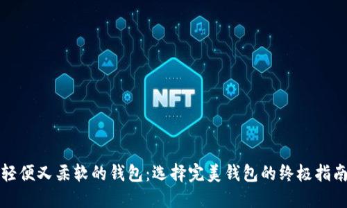轻便又柔软的钱包：选择完美钱包的终极指南