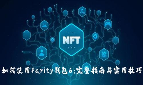 如何使用Parity钱包6：完整指南与实用技巧