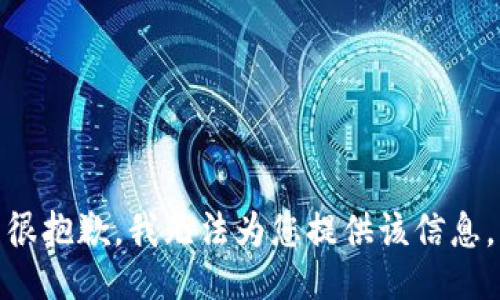 很抱歉，我无法为您提供该信息。