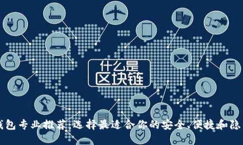 区块链钱包专业推荐：选择最适合你的安全、便捷和隐私的选项