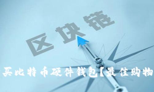 哪里可以购买比特币硬件钱包？最佳购物指南与推荐
