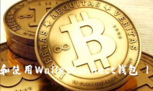 如何下载和使用WalletConnect钱包 | 完整指南