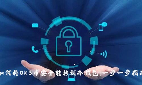 如何将OKB币安全转移到冷钱包：一步一步指南