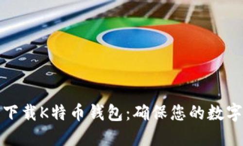 如何安全下载K特币钱包：确保您的数字资产安全
