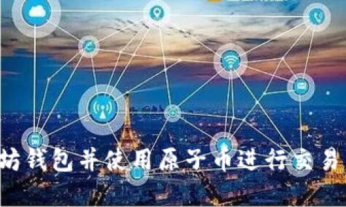 如何创建以太坊钱包并使用原子币进行交易：详细视频教程
