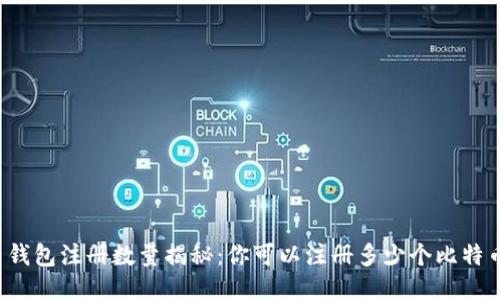 比特币钱包注册数量揭秘：你可以注册多少个比特币钱包？