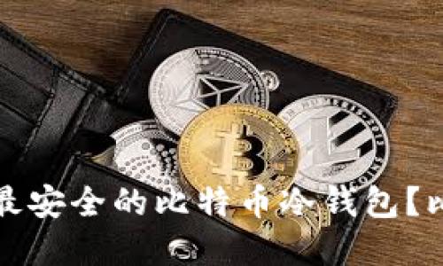 如何选择最安全的比特币冷钱包？比较与推荐