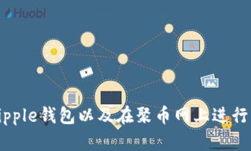 如何选择最佳Ripple钱包以及在聚币网上进行交易的完整指南