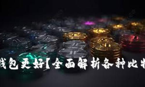 选择哪个比特币钱包更好？全面解析各种比特币钱包的优缺点