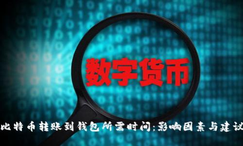 比特币转账到钱包所需时间：影响因素与建议