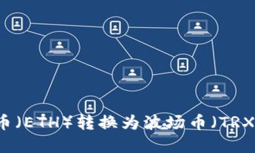 如何将以太币（ETH）转换为波场币（TRX）: 完整指南