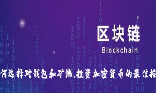 如何选择对钱包和矿池，投资加密货币的最佳搭配