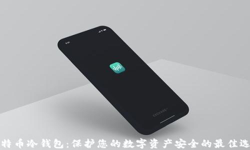 
比特币冷钱包：保护您的数字资产安全的最佳选择