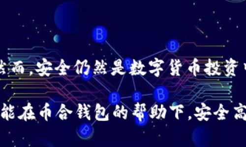 tiaoti如何安全高效地使用币合钱包存储以太币/tiaoti
币合钱包,以太币,加密货币/guanjianci

引言
随着区块链技术的不断发展，以太坊作为一种开放的智能合约平台，其原生代币以太币（ETH）也逐渐成为全球投资者关注的焦点。作为以太坊生态系统中的重要组成部分，以太币不仅用于支付交易费用，还用于参与各种去中心化应用（DApps）的操作。因此，选择一个安全、便捷的钱包来存储以太币显得尤为重要。在这种情况下，币合钱包（Coinw Wallet）作为近年来崭露头角的一款数字资产钱包，吸引了众多用户的目光。

币合钱包概述
币合钱包是一款支持多种加密货币存储和交易的数字资产管理工具。它不仅允许用户安全存储以太币，还提供了丰富的功能，如资产交易、市场行情查询等。其用户友好的界面和强大的安全性使其成为众多数字货币爱好者的首选。

为什么选择币合钱包存储以太币？
选择币合钱包的理由有很多，主要体现在以下几个方面：
ul
    listrong安全性：/strong币合钱包采用了先进的加密技术，确保用户资产的安全。同时，钱包还支持多重签名和离线存储功能，进一步提升了资金的安全性。/li
    listrong易用性：/strong对于新手而言，币合钱包的操作界面设计，用户可以轻松上手。此外，币合钱包还提供了详细的使用指南，帮助用户快速了解钱包的各项功能。/li
    listrong多功能性：/strong除了存储以太币，币合钱包还支持多种主流加密货币，使得用户可以在同一平台管理多种数字资产。用户可随时进行资产的转换和交易，极大地方便了资产管理。/li
/ul

如何安全地使用币合钱包存储以太币
尽管币合钱包具备多重安全功能，用户在使用时仍需谨慎，以下是一些安全使用币合钱包的建议：

h4设置强密码/h4
创建钱包账户时，务必设置一个强密码。建议密码长度达到12位以上，并包含大小写字母、数字及特殊字符。此外，定期更换密码也是增强安全性的有效措施。

h4启用两步验证/h4
为了增强账户的安全性，启用两步验证（2FA）是一个不可或缺的步骤。这样，即使有人获取了密码，仍需通过手机验证码等方式进行身份验证，保障账户安全。

h4定期备份钱包/h4
备份是确保数字资产安全的重要措施。用户应定期备份钱包文件，选择安全且私密的地方存储备份文件，以防数据丢失或设备损坏。

h4保持软件更新/h4
开发者会不定期推出更新，以修复已知漏洞和提升功能。保持钱包软件的更新，可以帮助用户避免潜在的安全风险。

币合钱包的其他功能
除了基本的以太币存储和交易功能，币合钱包还提供了一系列附加功能，旨在提升用户体验：

h4实时市场行情/h4
币合钱包内置市场行情查询功能，用户能够实时查看以太币及其他加密货币的价格波动。这对于投资者及时把握市场动态、做出交易决策非常有帮助。

h4用户社区支持/h4
币合钱包聚集了大量的数字货币爱好者，用户社区内有很多经验丰富的投资者可以分享使用心得。通过参与社区讨论，用户不仅能够获得钱包使用技巧，还可以提高自身的投资知识。

h4多种资产管理/h4
除了以太币，币合钱包支持Bitcoin（比特币）、Litecoin（莱特币）等多种主流加密货币的存储和交易。用户可以在同一平台上管理不同的数字资产，简化了投资流程，节省了时间和精力。

总结
总的来说，币合钱包作为一款高效、便捷的数字资产管理工具，能够为以太币投资者提供安全可靠的存储环境。在此平台上，用户不仅可以安心存储资产，还能享受丰富的附加功能，提升交易体验。然而，安全仍然是数字货币投资中最为关键的环节。用户须始终牢记保护自身资产的重要性，从多方面提高安全性，确保以太币及其他数字资产的安全。

在这个日益数字化和去中心化的世界，选择适合自己的数字资产管理方案至关重要。币合钱包凭借其出色的性能和保证用户安全的决心，已经成为越来越多加密货币用户的选择。希望每位用户都能在币合钱包的帮助下，安全高效地管理自己的以太币及其他数字资产，迈向成功的投资之路。