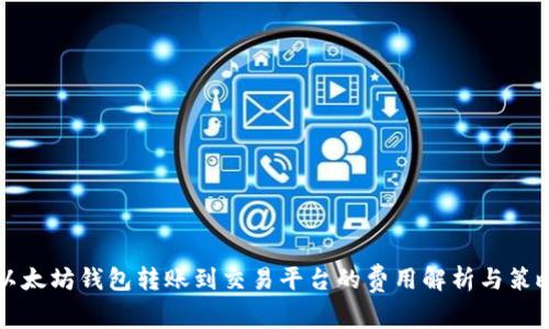 以太坊钱包转账到交易平台的费用解析与策略