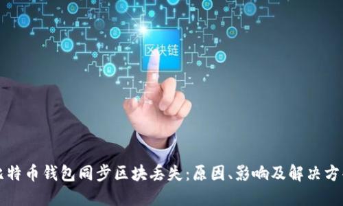 比特币钱包同步区块丢失：原因、影响及解决方案