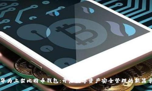 华为上架比特币钱包：开启数字资产安全管理的新篇章