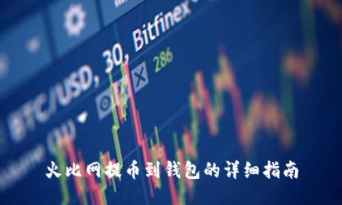 火比网提币到钱包的详细指南