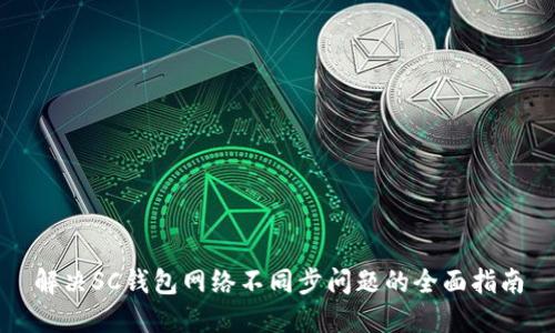 解决SC钱包网络不同步问题的全面指南