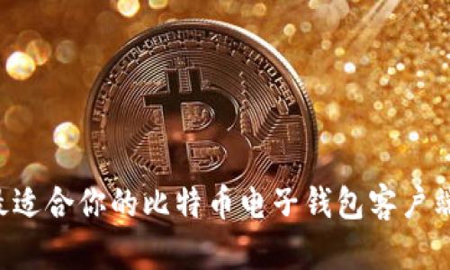 如何选择最适合你的比特币电子钱包客户端：全面指南