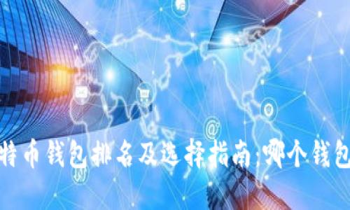 2023年比特币钱包排名及选择指南：哪个钱包最适合你？