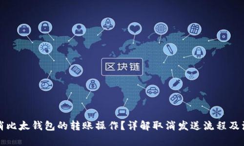 如何取消比太钱包的转账操作？详解取消发送流程及注意事项