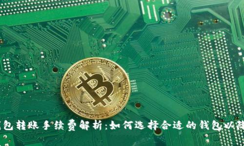 USDT钱包转账手续费解析：如何选择合适的钱包以降低费用