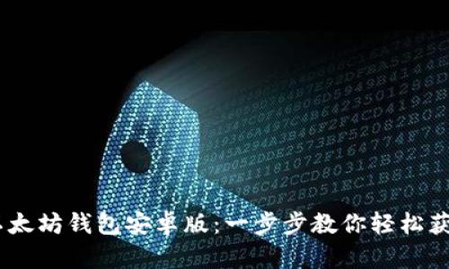 如何下载以太坊钱包安卓版：一步步教你轻松获取ETH钱包