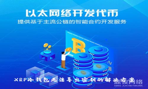 XRP冷钱包无法导出密钥的解决方案