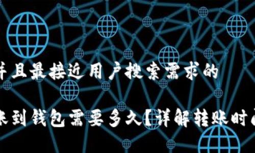 思考一个并且最接近用户搜索需求的

以太坊转账到钱包需要多久？详解转账时间影响因素