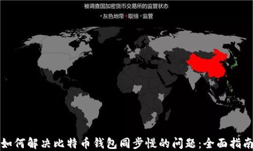 如何解决比特币钱包同步慢的问题:全面指南