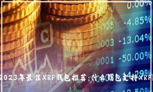2023年最佳XRP钱包推荐：什么钱包支持XRP？