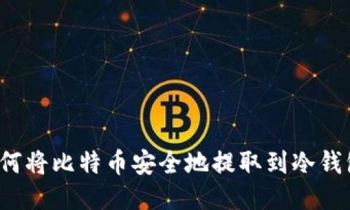 如何将比特币安全地提取到冷钱包？