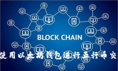 如何安全地使用以太坊钱包进行五行币交易：全面指南