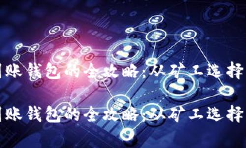 挖矿收益到账钱包的全攻略：从矿工选择到收益计算

挖矿收益到账钱包的全攻略：从矿工选择到收益计算