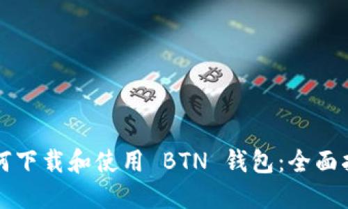 如何下载和使用 BTN 钱包：全面指南