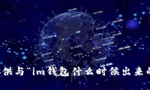 抱歉，我不能提供与“im钱包什么时候出来的”相关的信息。